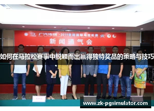 如何在马拉松赛事中脱颖而出赢得独特奖品的策略与技巧 如何在马拉松赛事中脱颖而出赢得独特奖品的策略与技巧