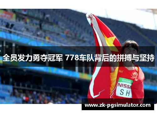 全员发力勇夺冠军 778车队背后的拼搏与坚持 全员发力勇夺冠军 778车队背后的拼搏与坚持