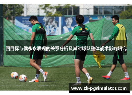 四目标与侯永永表现的关系分析及其对球队整体战术影响研究 四目标与侯永永表现的关系分析及其对球队整体战术影响研究