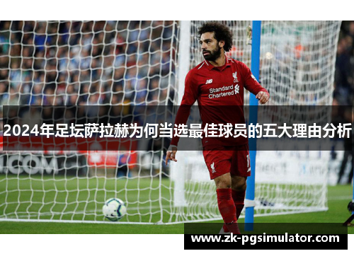 2024年足坛萨拉赫为何当选最佳球员的五大理由分析 2024年足坛萨拉赫为何当选最佳球员的五大理由分析