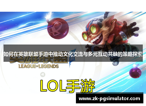 如何在英雄联盟手游中推动文化交流与多元互动共融的策略探索 如何在英雄联盟手游中推动文化交流与多元互动共融的策略探索