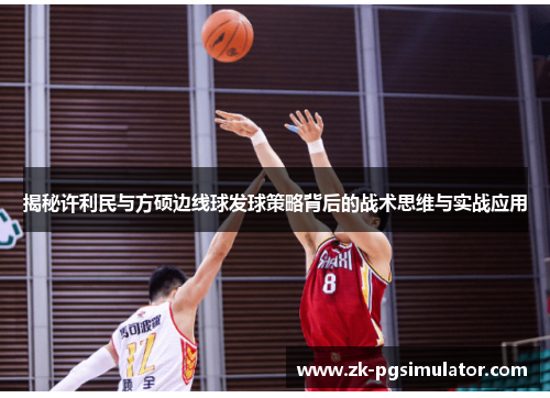 揭秘许利民与方硕边线球发球策略背后的战术思维与实战应用 揭秘许利民与方硕边线球发球策略背后的战术思维与实战应用