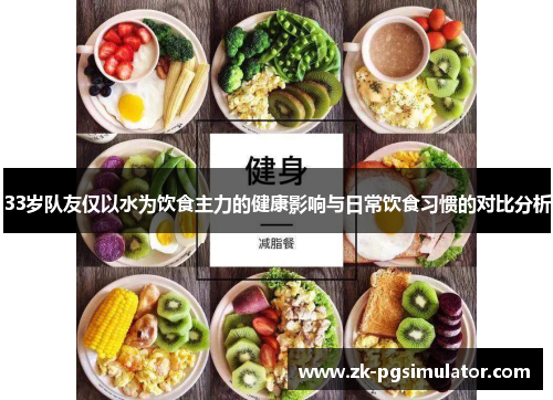 33岁队友仅以水为饮食主力的健康影响与日常饮食习惯的对比分析 33岁队友仅以水为饮食主力的健康影响与日常饮食习惯的对比分析