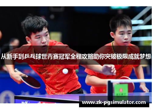 从新手到乒乓球世青赛冠军全程攻略助你突破极限成就梦想 从新手到乒乓球世青赛冠军全程攻略助你突破极限成就梦想