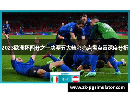 2023欧洲杯四分之一决赛五大精彩亮点盘点及深度分析 2023欧洲杯四分之一决赛五大精彩亮点盘点及深度分析