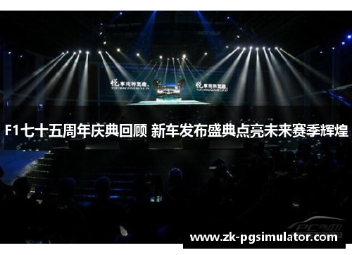 F1七十五周年庆典回顾 新车发布盛典点亮未来赛季辉煌 F1七十五周年庆典回顾 新车发布盛典点亮未来赛季辉煌