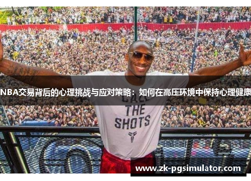 NBA交易背后的心理挑战与应对策略:如何在高压环境中保持心理健康 NBA交易背后的心理挑战与应对策略:如何在高压环境中保持心理健康