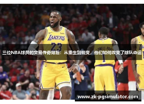 三位NBA球员的交易传奇背后：从重生到蜕变，他们如何改变了球队命运