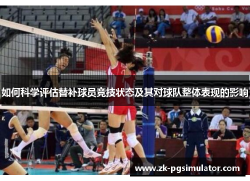 如何科学评估替补球员竞技状态及其对球队整体表现的影响 如何科学评估替补球员竞技状态及其对球队整体表现的影响