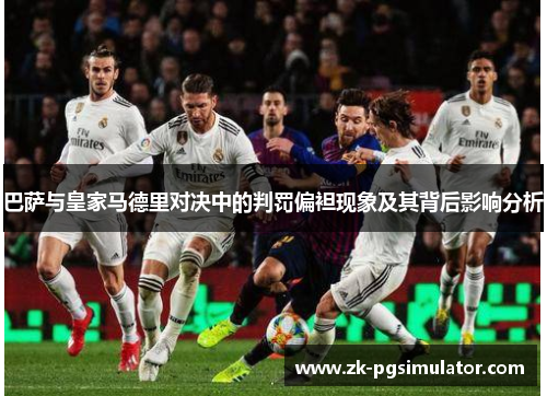 巴萨与皇家马德里对决中的判罚偏袒现象及其背后影响分析