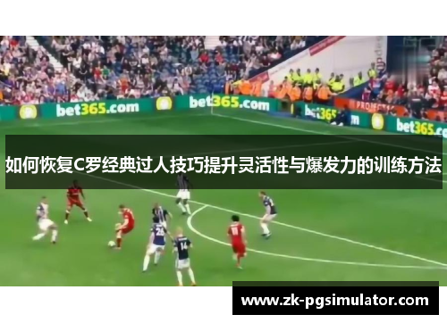 如何恢复C罗经典过人技巧提升灵活性与爆发力的训练方法 如何恢复C罗经典过人技巧提升灵活性与爆发力的训练方法