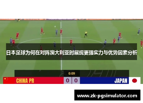 日本足球为何在对阵澳大利亚时展现更强实力与优势因素分析 日本足球为何在对阵澳大利亚时展现更强实力与优势因素分析