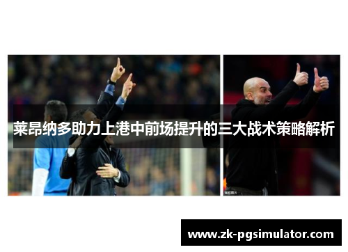 莱昂纳多助力上港中前场提升的三大战术策略解析 莱昂纳多助力上港中前场提升的三大战术策略解析