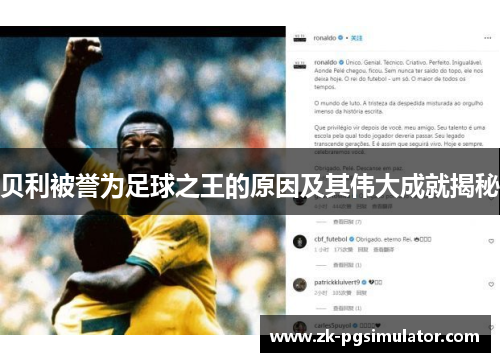 贝利被誉为足球之王的原因及其伟大成就揭秘 贝利被誉为足球之王的原因及其伟大成就揭秘
