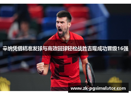 辛纳凭借精准发球与高效回球轻松战胜吉隆成功晋级16强 辛纳凭借精准发球与高效回球轻松战胜吉隆成功晋级16强