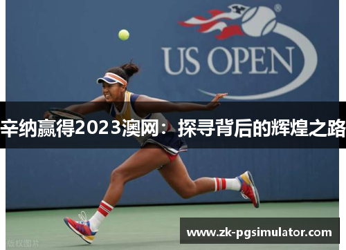 辛纳赢得2023澳网:探寻背后的辉煌之路 辛纳赢得2023澳网:探寻背后的辉煌之路