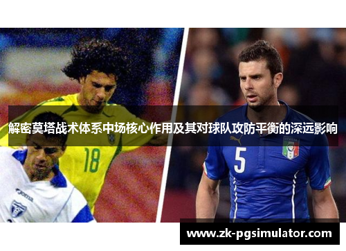 解密莫塔战术体系中场核心作用及其对球队攻防平衡的深远影响 解密莫塔战术体系中场核心作用及其对球队攻防平衡的深远影响