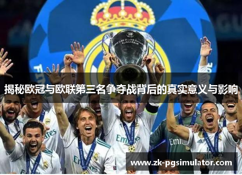 揭秘欧冠与欧联第三名争夺战背后的真实意义与影响 揭秘欧冠与欧联第三名争夺战背后的真实意义与影响