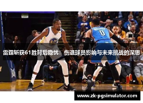 雷霆斩获61胜背后隐忧：伤退球员影响与未来挑战的深思