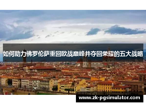 如何助力佛罗伦萨重回欧战巅峰并夺回荣耀的五大战略