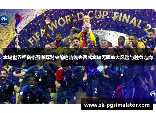 本轮世界杯资格赛洲际对决前瞻防线失误成本被无限放大风险与胜负走向 本轮世界杯资格赛洲际对决前瞻防线失误成本被无限放大风险与胜负走向