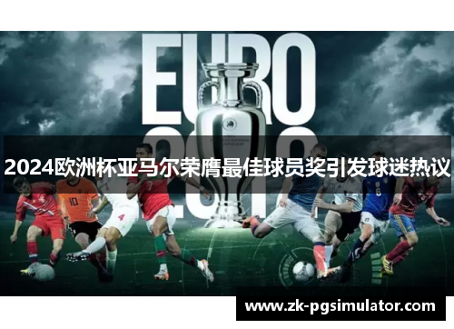 2024欧洲杯亚马尔荣膺最佳球员奖引发球迷热议 2024欧洲杯亚马尔荣膺最佳球员奖引发球迷热议