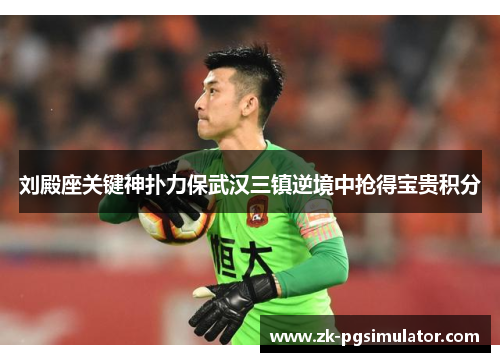 刘殿座关键神扑力保武汉三镇逆境中抢得宝贵积分