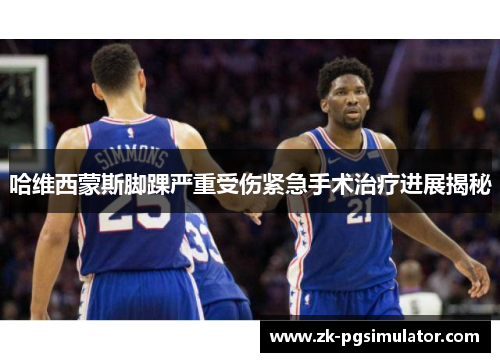 哈维西蒙斯脚踝严重受伤紧急手术治疗进展揭秘 哈维西蒙斯脚踝严重受伤紧急手术治疗进展揭秘