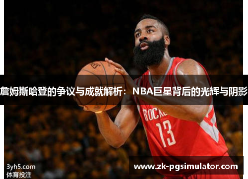 詹姆斯哈登的争议与成就解析:NBA巨星背后的光辉与阴影 詹姆斯哈登的争议与成就解析:NBA巨星背后的光辉与阴影